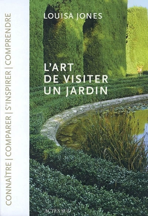 L'art de visiter un jardin : connaître, comparer, s'inspirer, comprendre - Louisa Jones