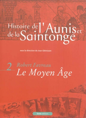Histoire de l'Aunis et de la Saintonge. Vol. 2. Le Moyen Age - Robert Favreau