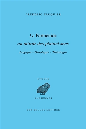 Le Parménide au miroir des platonismes : logique, ontologie, théologie - Frédéric Fauquier