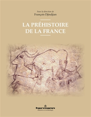 La préhistoire de la France - Congrès international des sciences préhistoriques et protohistoriques (18 ; 2018 ; Paris)