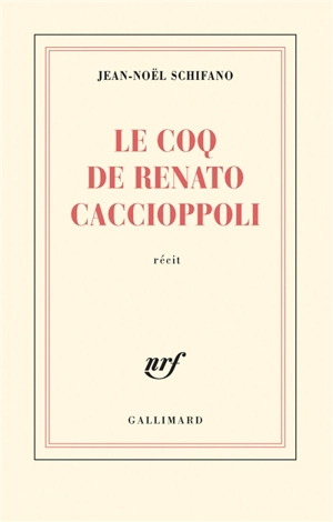 Le coq de Renato Caccioppoli : récit - Jean-Noël Schifano