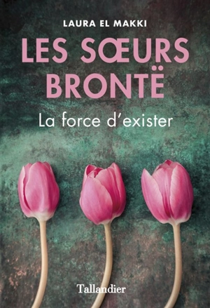 Les soeurs Brontë : la force d'exister - Laura El Makki