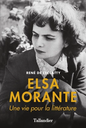 Elsa Morante : une vie pour la littérature - René de Ceccatty