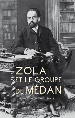 Zola et le groupe de Médan : histoire d'un cercle littéraire - Alain Pagès