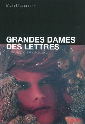 Grandes dames des lettres. Vol. 1. De Sappho à Ann Radcliffe - Michel Lequenne