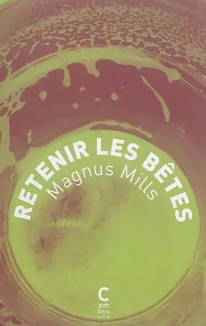 Retenir les bêtes - Magnus Mills