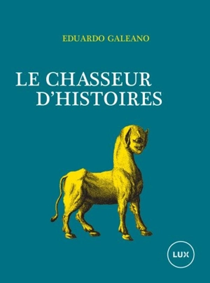 Le chasseur d'histoires - Galeano, Eduardo H.