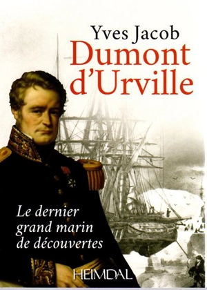 Dumont d'Urville : le dernier grand marin de découvertes - Yves Jacob