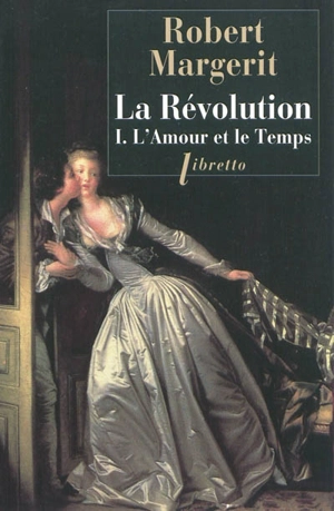 La Révolution. Vol. 1. L'amour et le temps - Robert Margerit