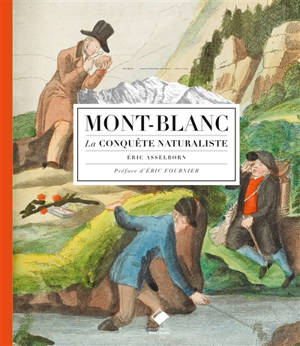 Mont-Blanc : la conquête naturaliste - Eric Asselborn