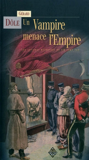 Les affaires réservées de sir John Fox. Un vampire menace l'Empire - Gérard Dôle