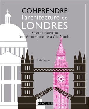 Comprendre l'architecture de Londres : d'hier à aujourd'hui, les métamorphoses de la Ville-Monde - Chris Rogers