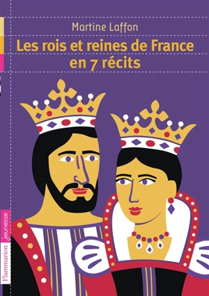 Les rois et reines de France en 7 récits - Martine Laffon