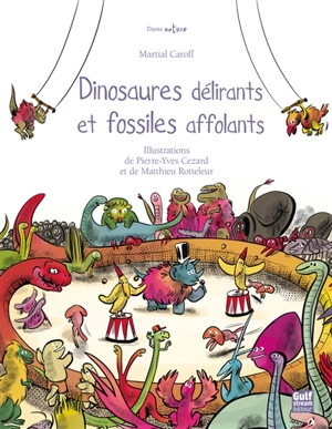 Dinosaures délirants et fossiles affolants - Martial Caroff