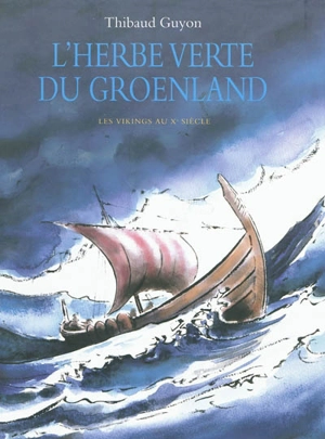 L'herbe verte du Groenland : les Vikings au Xe siècle - Thibaud Guyon