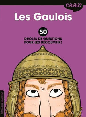 Les Gaulois : 50 drôles de questions pour les découvrir ! - Sophie Lamoureux