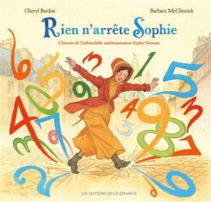 Rien n'arrête Sophie : l'histoire de l'inébranlable mathématicienne Sophie Germain - Cheryl Bardoe