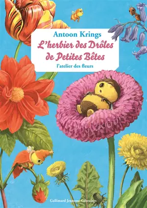 L'herbier des drôles de petites bêtes : l'atelier des fleurs - Antoon Krings
