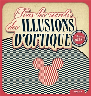 Tous les secrets des illusions d'optique - Philippe Socrate