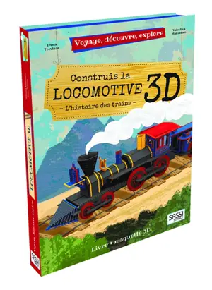 Voyage, découvre, explore. Construis la locomotive 3D : l'histoire des trains - Irena Trevisan