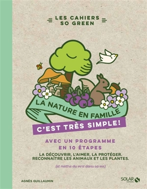 La nature en famille, c'est très simple ! : avec un programme en 10 étapes : la découvrir, l'aimer, la protéger, reconnaître les plantes et les animaux (et mettre du vert dans sa vie) - Agnès Guillaumin