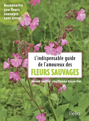 L'indispensable guide de l'amoureux des fleurs sauvages : reconnaître 300 fleurs sauvages sans erreur - Gérard Guillot