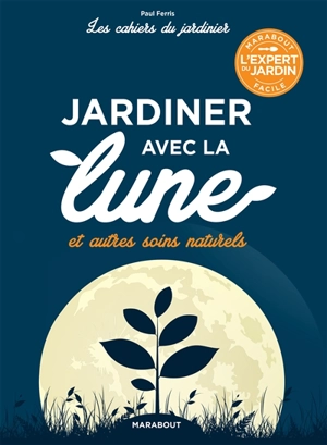 Jardiner avec la Lune : et autres soins naturels - Paul Ferris