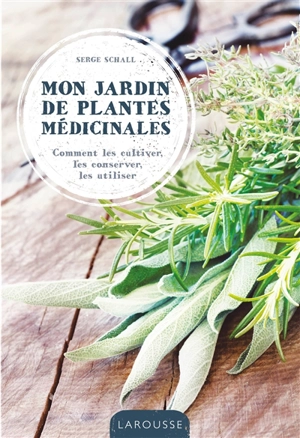 Mon jardin de plantes médicinales : comment les cultiver, les conserver, les utiliser - Serge Schall
