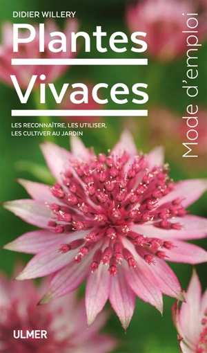 Plantes vivaces : les reconnaître, les utiliser, les cultiver au jardin : mode d'emploi - Didier Willery