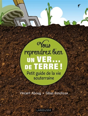 Vous reprendrez bien un ver... de terre ! : petit guide de la vie souterraine - Vincent Albouy