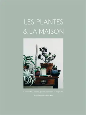 Les plantes & la maison : succulentes, cactées, plantes aériennes et tropicales - Caro Langton