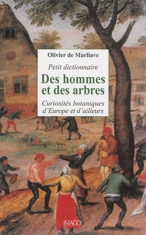 Petit dictionnaire des hommes et des arbres : curiosités botaniques d'Europe et d'ailleurs - Olivier de Marliave