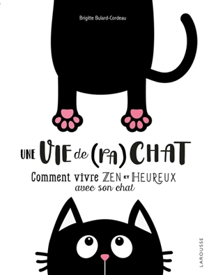 Une vie de (pa)chat : comment vivre zen et heureux avec son chat - Brigitte Bulard-Cordeau