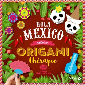 Origami thérapie : hola Mexico : 25 modèles, 200 feuilles pour les réaliser