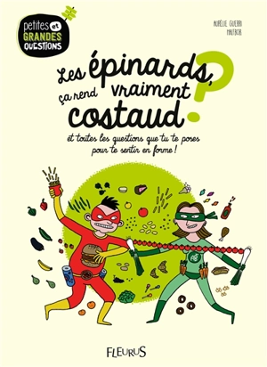 Les épinards, ça rend vraiment costaud ? : et toutes les questions que tu te poses pour te sentir en forme ! - Aurélie Guerri