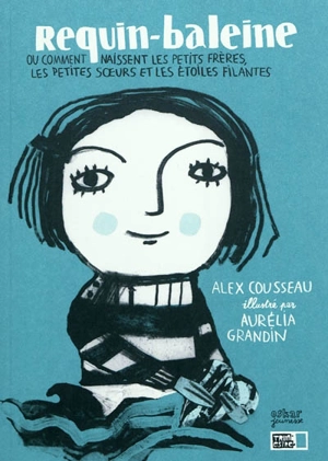 Requin-baleine ou Comment naissent les petits frères, les petites soeurs et les étoiles filantes - Alex Cousseau