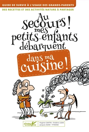 Au secours ! Mes petits-enfants débarquent dans ma cuisine ! : guide de survie à l'usage des grands-parents : des recettes et des activités nature à partager - Virginie Cantin