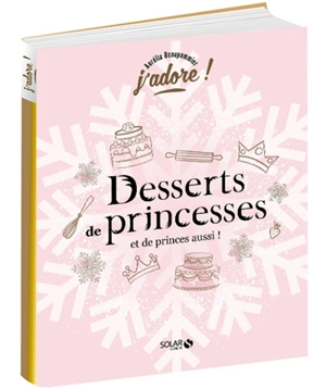 Desserts de princesses : et de princes aussi ! - Aurélia Beaupommier