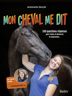 Mon cheval me dit : 100 questions-réponses pour l'aimer, le découvrir, le comprendre... - Antoinette Delylle