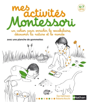 Mes activités Montessori, 4-7 ans : un cahier pour enrichir le vocabulaire, découvrir la nature et le monde : avec une planche de gommettes - Eve Herrmann