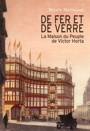 De fer et de verre : la Maison du Peuple de Victor Horta - Nicole Malinconi