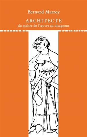 Architecte, du maître de l'oeuvre au disagneur - Bernard Marrey