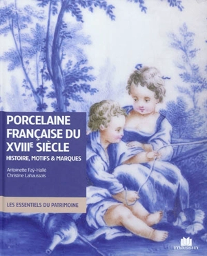 Porcelaine française du XVIIIe siècle : histoire, motifs & marques - Antoinette Faÿ-Hallé