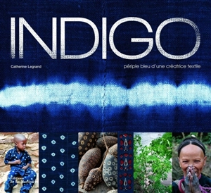 Indigo : périple bleu d'une créatrice textile - Catherine Legrand