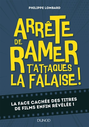 Arrête de ramer t'attaques la falaise ! : la face cachée des titres de films enfin révélée ! - Philippe Lombard