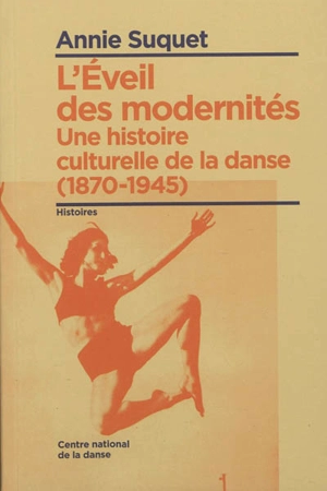 Une histoire culturelle de la danse. L'éveil des modernités (1870-1945) - Annie Suquet