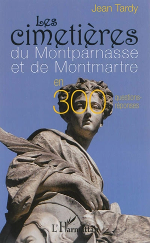 Les cimetières du Montparnasse et de Montmartre en 300 questions-réponses - Jean Tardy