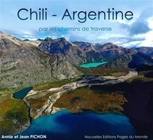 Chili, Argentine : par les chemins de traverse - Annie Pichon