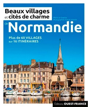 Beaux villages et cités de charme de Normandie : plus de 60 villages sur 16 itinéraires - Marie Le Goaziou