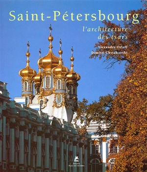 Saint-Pétersbourg : l'architecture des tsars - Alexander Orloff